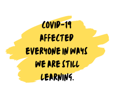 COVID-19 affected everyone in ways we are still learning